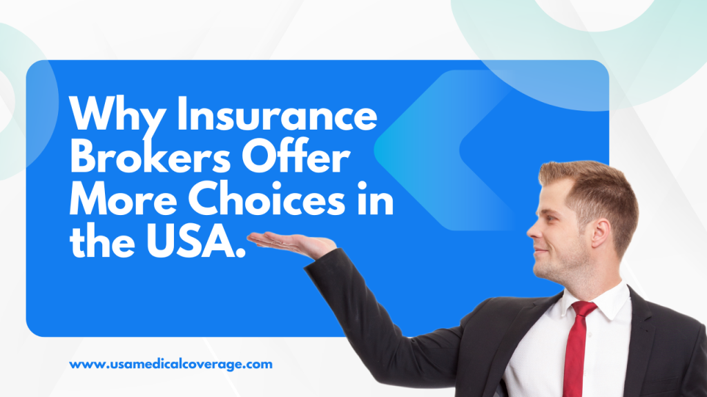 Why Insurance Brokers Offer More Choices in the USA - USA Medical Coverage Why Insurance Brokers Offer More Choices in the USA.